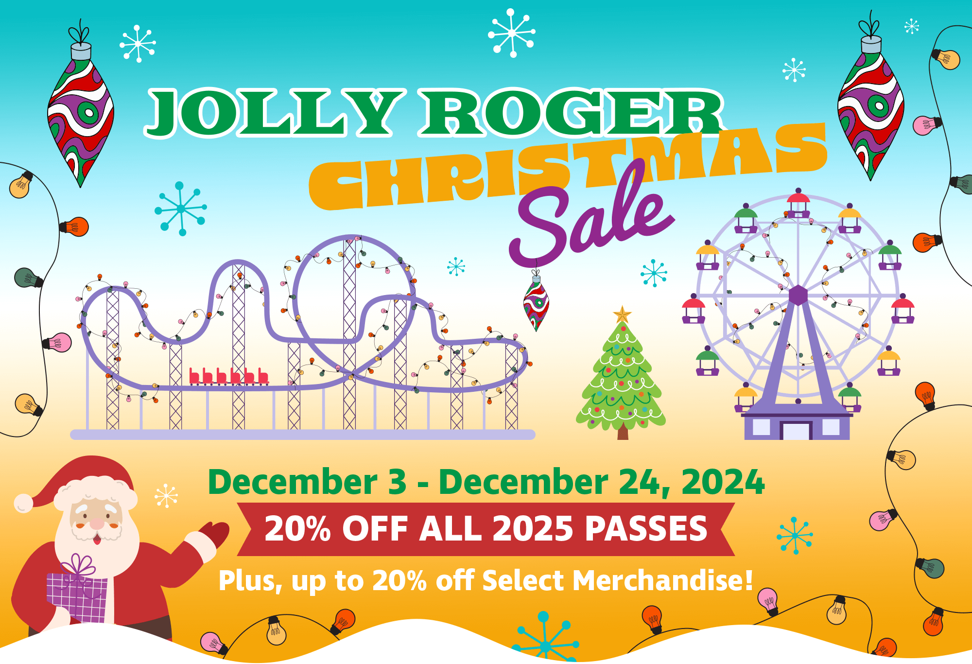 Jolly Roger Christmas Sale December 3, 2024 - December 24, 2024 20% Off all 2025 Passes - Plus up to 20% off Select Merchandise!