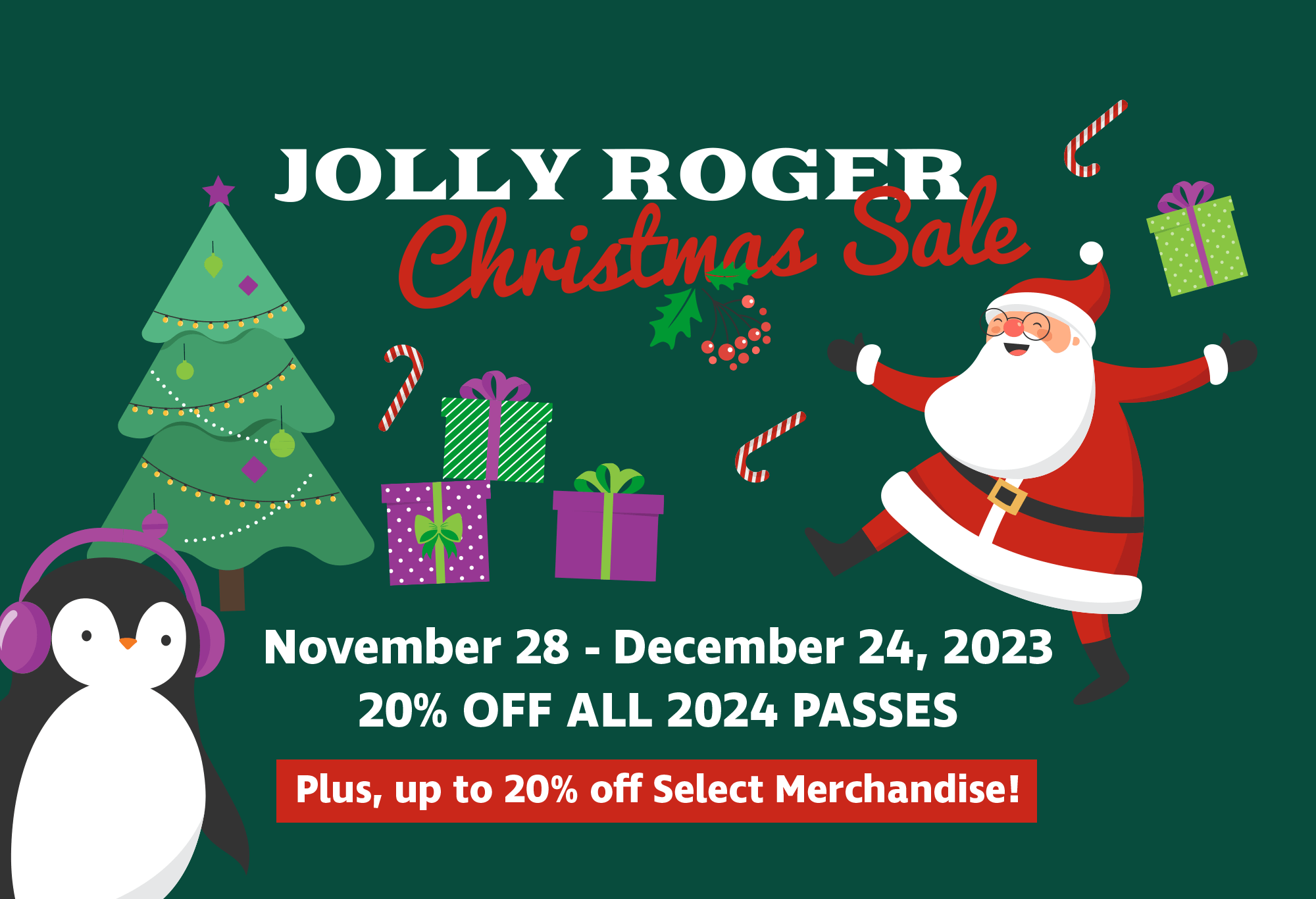 Jolly Roger Christmas Sale November 28 - December 24, 2023 20% Off all 2024 Passes - Plus up to 20% off Select Merchandise!