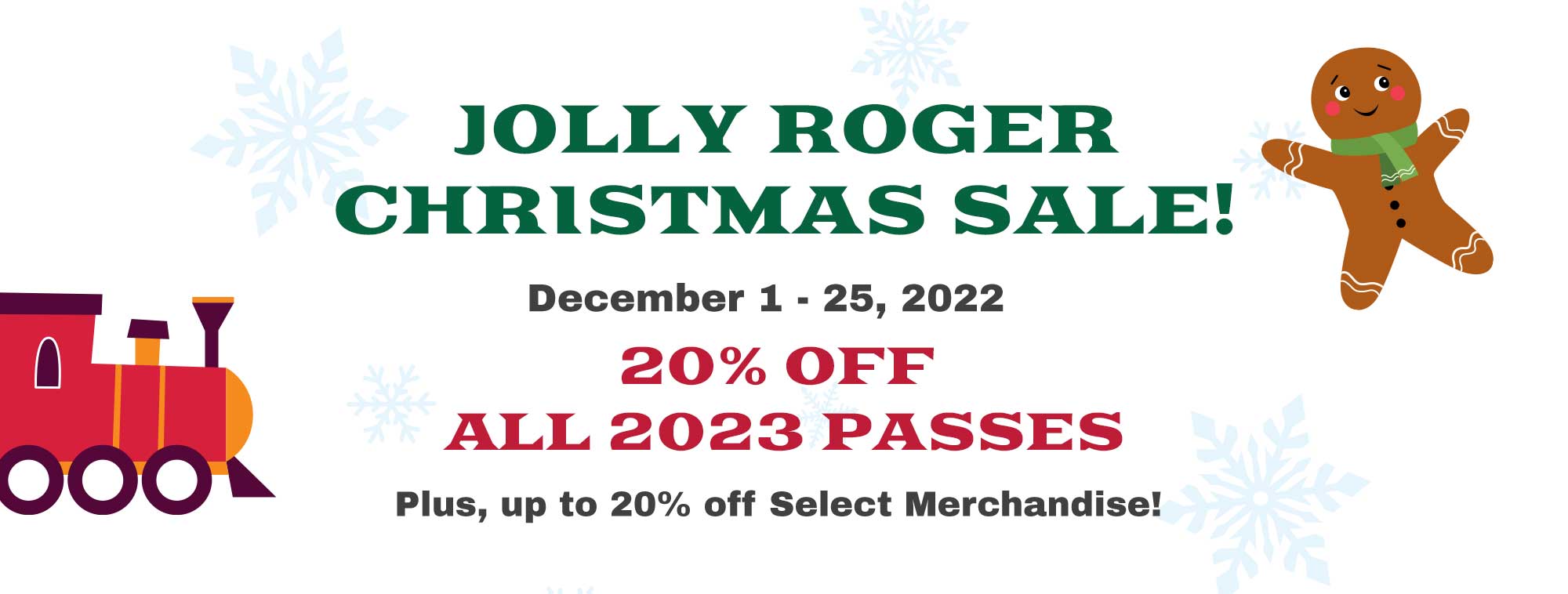Jolly Roger Christmas Sale! December 1 - 25, 2022. 20% Off All 2023 Passes. Plus, up to 20% off Select Merchandise!